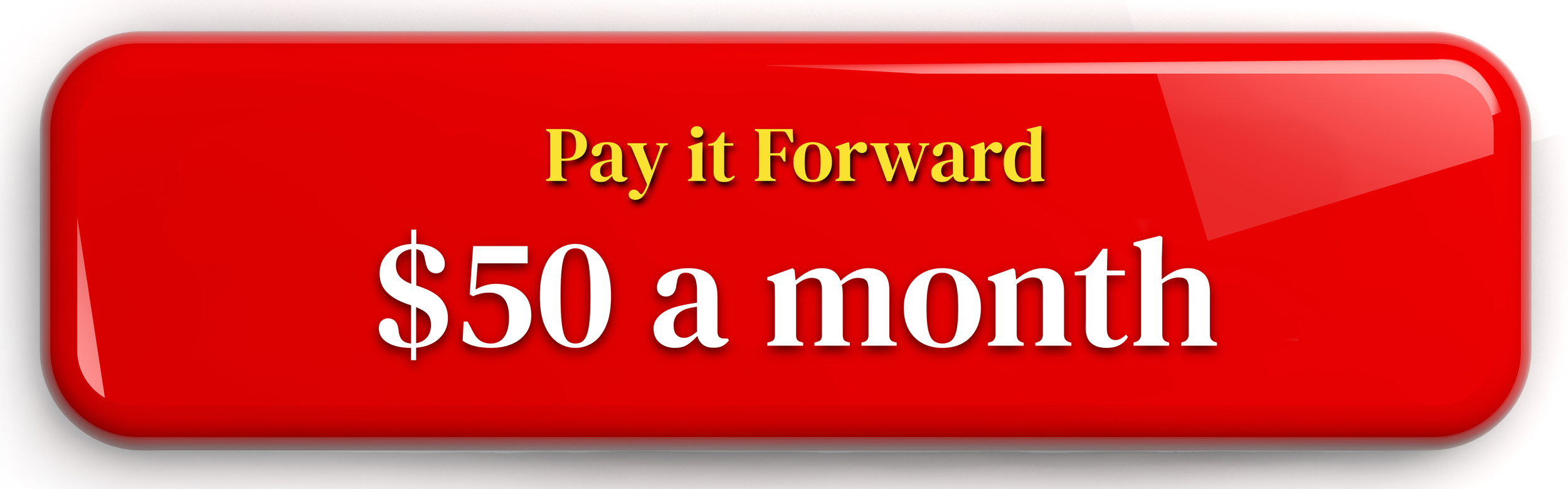 Red button with gold text that says 'Pay it Forward' and white text that says '$50 a month'.