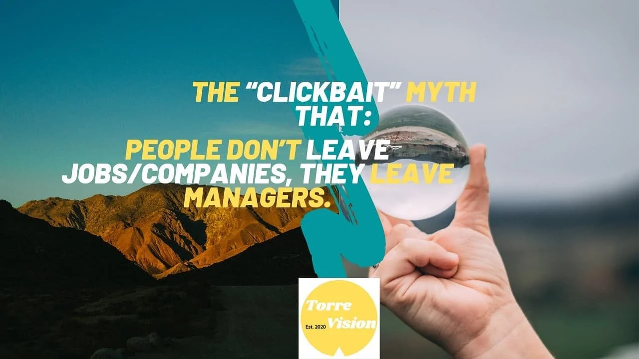 🎯💼▶️ Do people leave companies because of their manager or is it another myth? In this article we analyze and challenge this broadly used assumption by HR professionals and Leaders.
https://torre-vision.com/articles/f/the-clickbait-myth-people-don