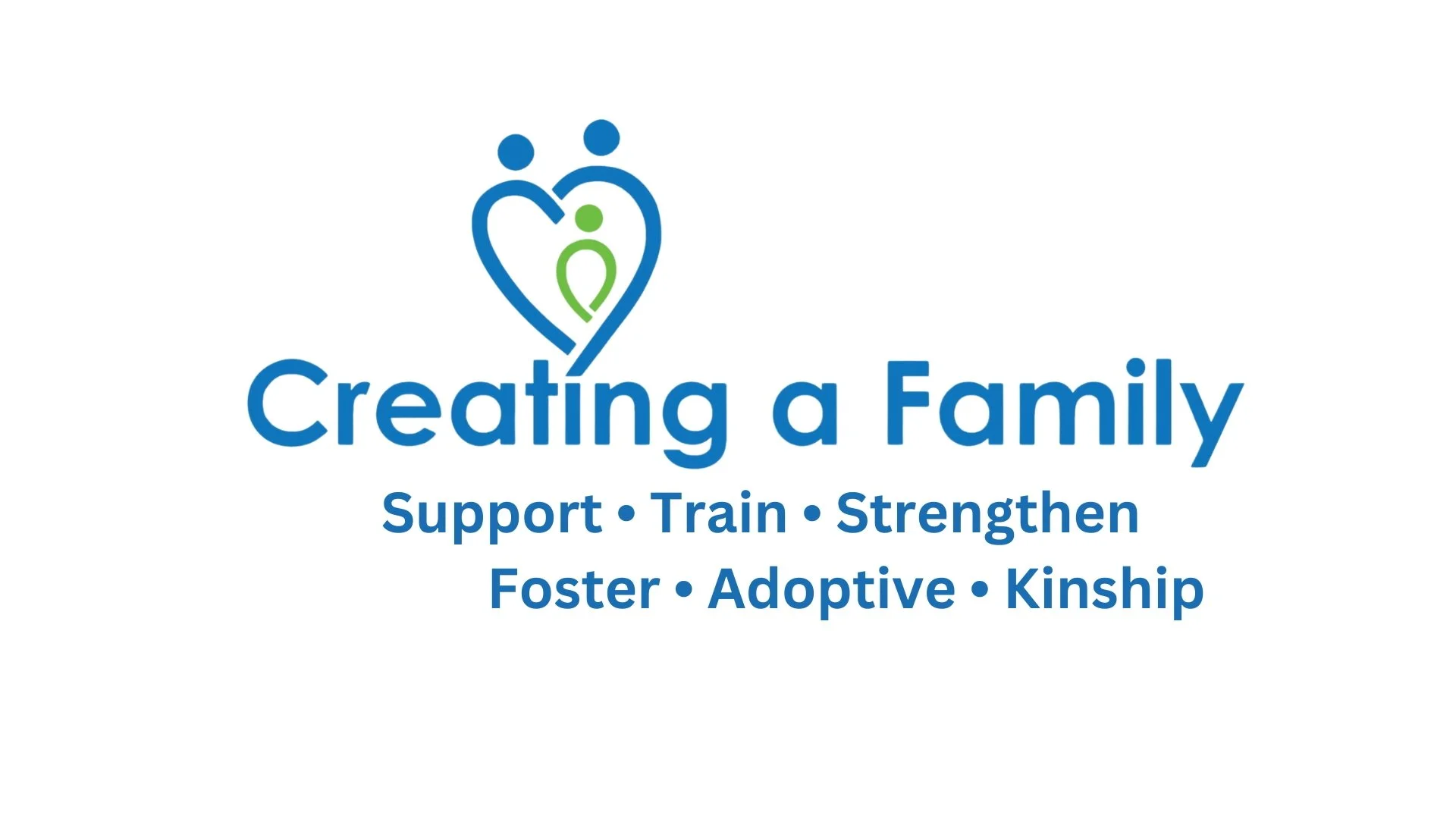 Logo with two blue and green stylized figures forming a heart shape, and the text "Creating a Family" large blue font. Subheading: "Support • Train • Strengthen," and: "Foster • Adoptive • Kinship."