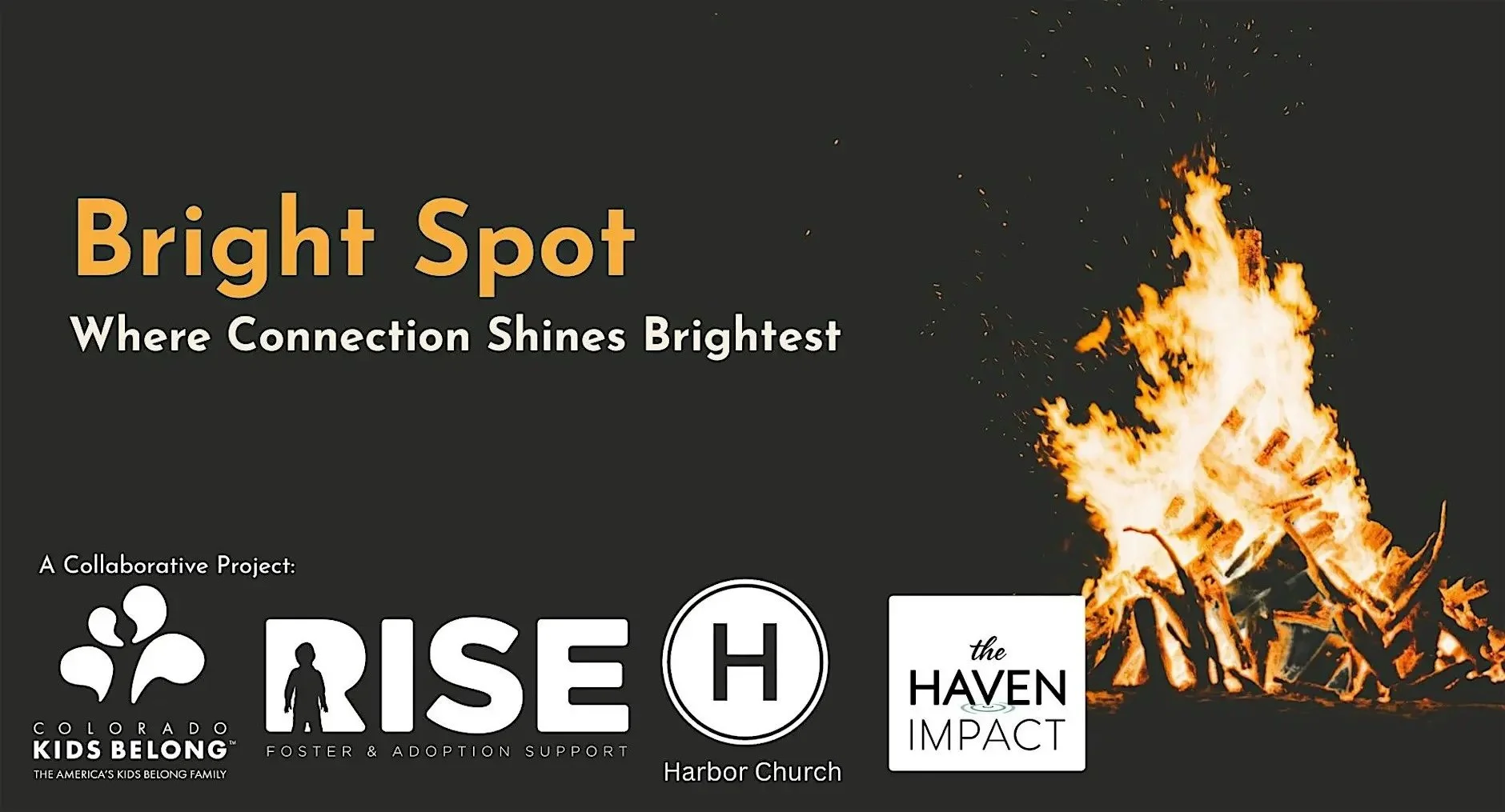 A dark background with bright words that say Bright Spot Where Connection Shines Brightest. There is a fire burning and collaborator logos for Colorado Kids Belong, RISE, Harbor Church, and The Haven Impact