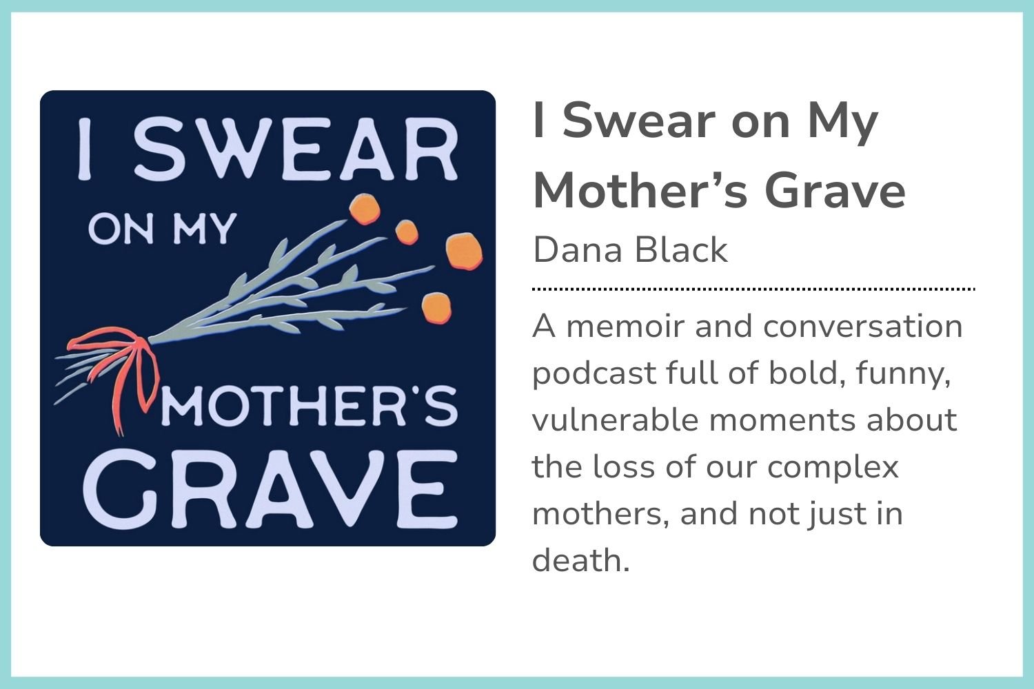 Book cover titled 'I Swear on My Mother's Grave' by Dana Black, featuring a dark blue background with a drawing of a bundle of flowers with a red ribbon and orange petals, and a description of the memoir and conversation podcast about the loss of mothers.