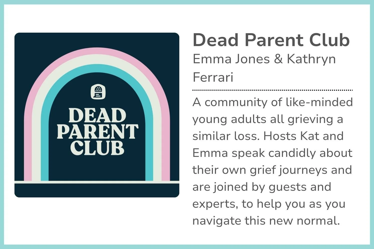 Logo for Dead Parent Club with a rainbow arch and a small icon of a grave marker at the top. To the right, text describing a support community called Dead Parent Club, hosted by Emma Jones & Kathryn Ferrari, for young adults grieving a loss and sharing their journeys.