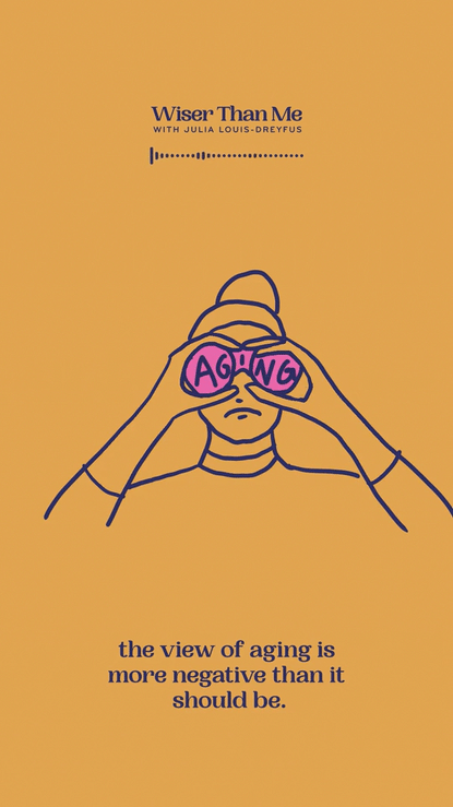 A drawing of a woman with her hair in a bun holding pink eye masks over her eyes with the word "AGING" written on them. The background is orange, and the text reads "Wiser Than Me with Julia Louis-Dreyfus" and "the view of aging is more negative than