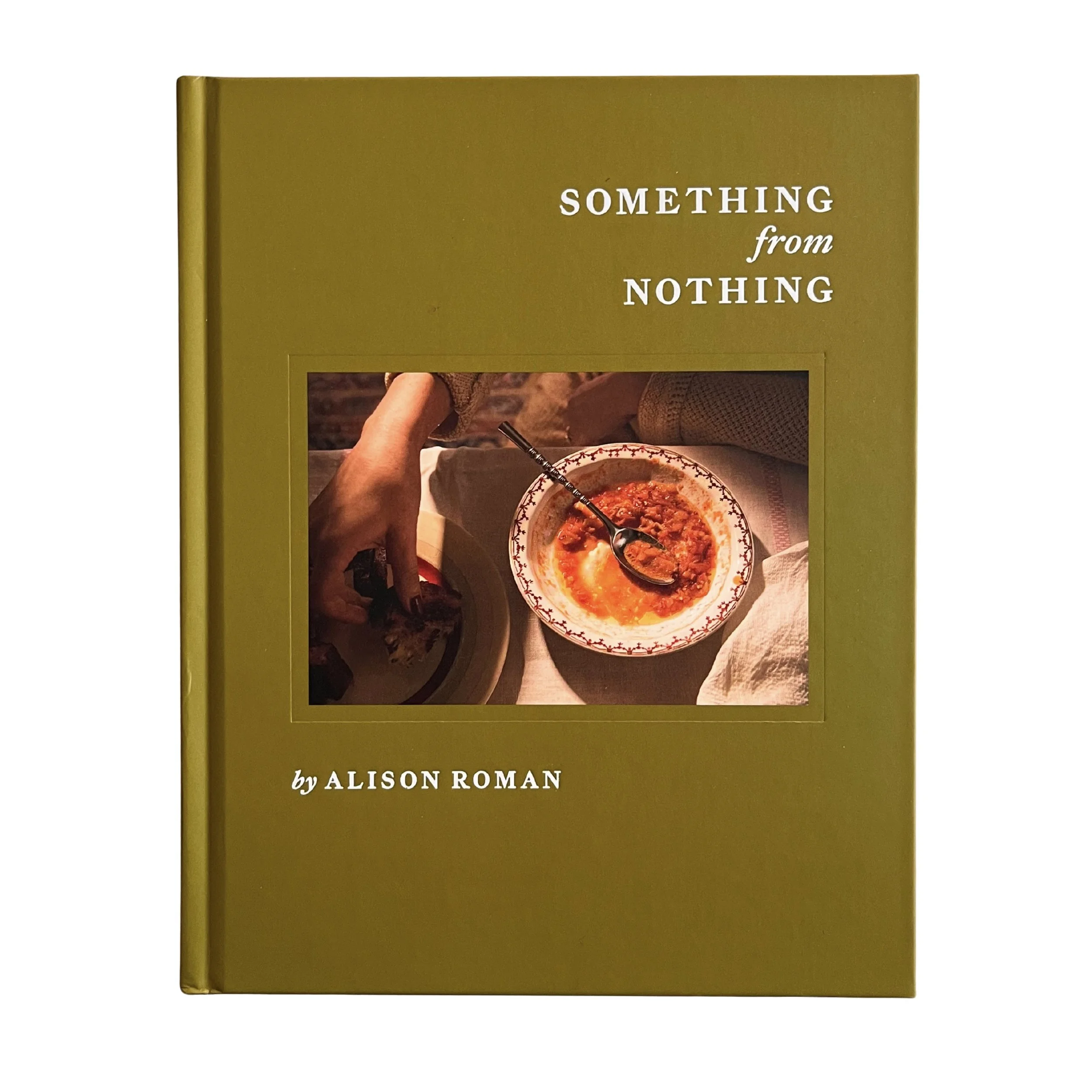 Something from Nothing by Alison Roman, cookbook about simple seasonal cooking built from pantry staples and everyday ingredients.