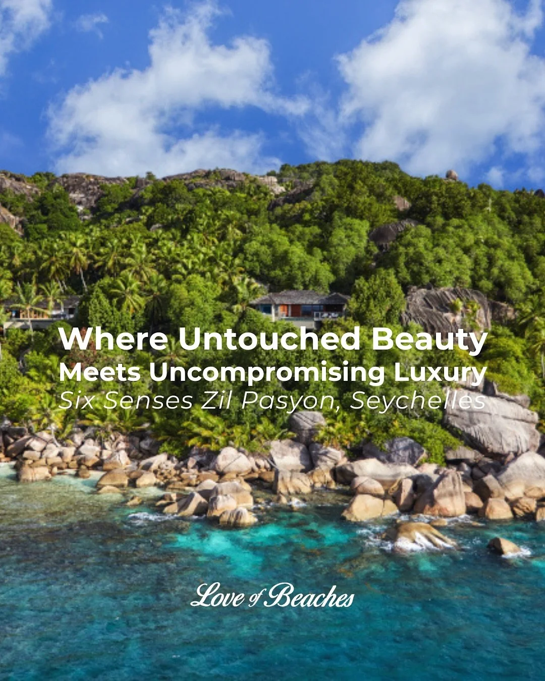 Six Senses Zil Pasyon, F&eacute;licit&eacute;, Seychelles. 
Where untouched beauty meets uncompromising luxury.

A secluded sanctuary in the Seychelles, designed for those who crave both barefoot freedom and refined indulgence. Private villas with in