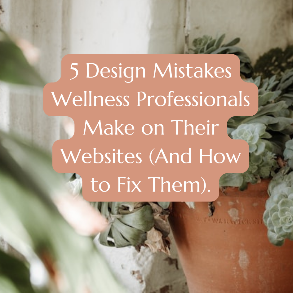 5 Design Mistakes Wellness Professionals Make on Their Websites (And How to Fix Them)