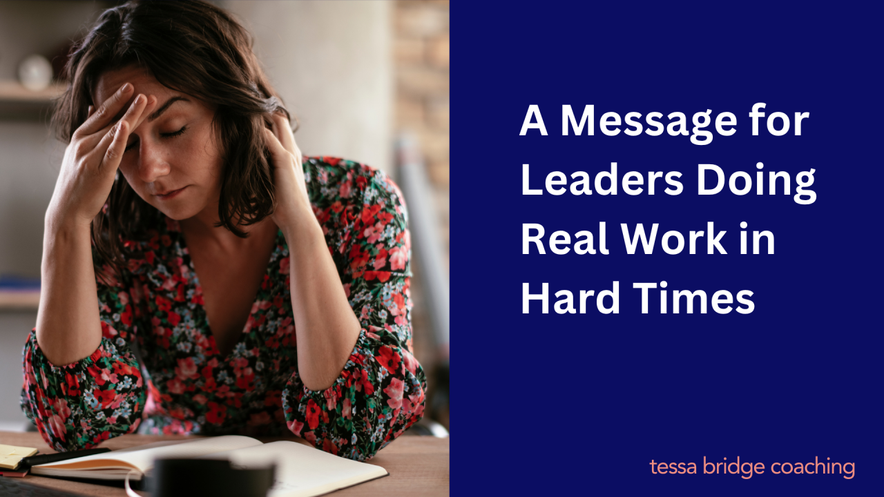 A Message for Leaders Doing Real Work in Hard Times