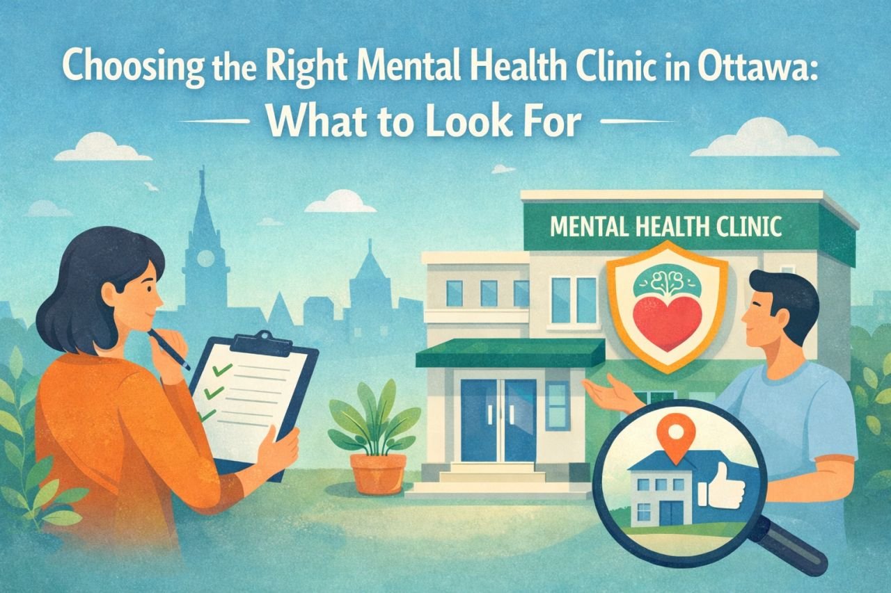 Choosing the Right Mental Health Clinic in Ottawa: What to Look For