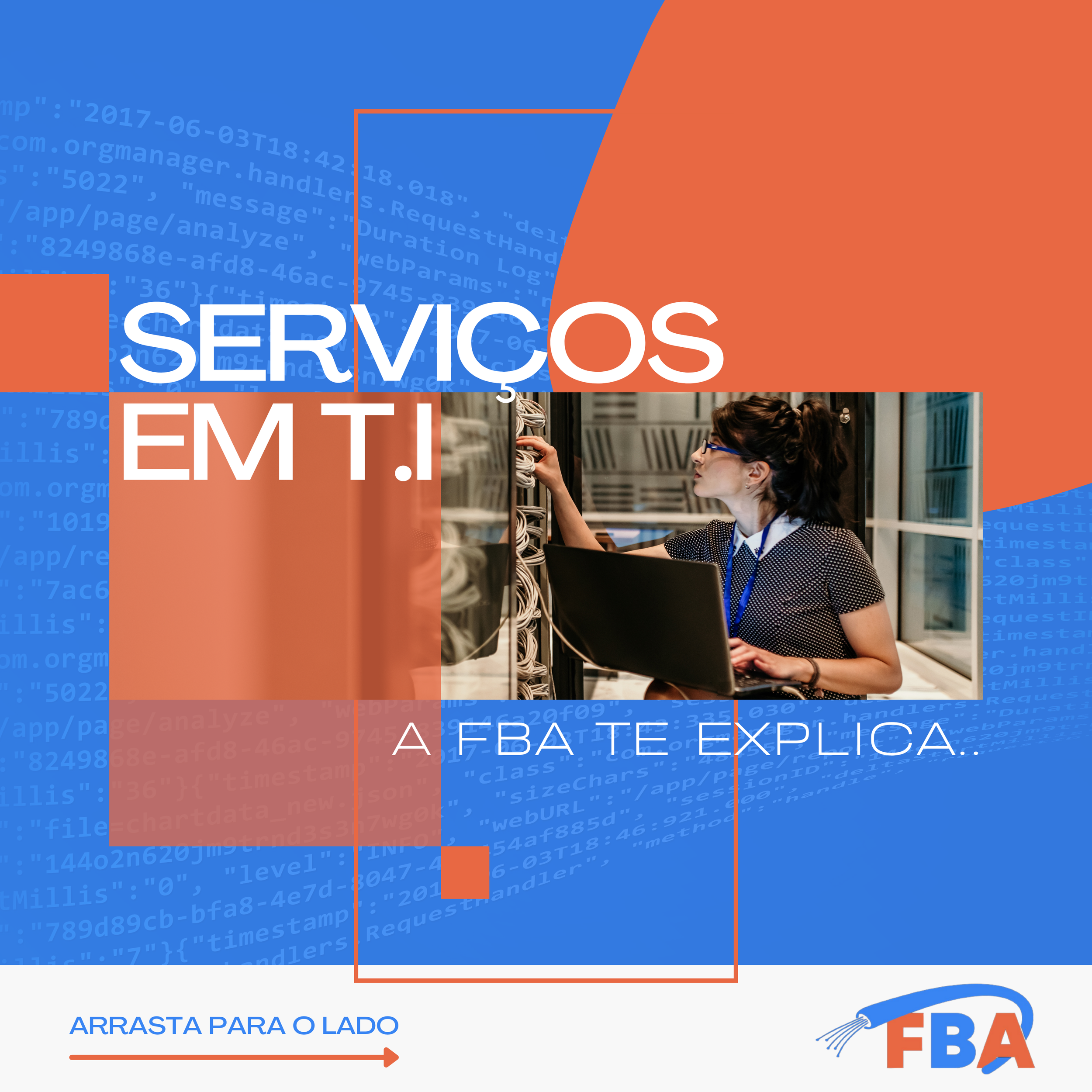 Infográfico com fundo azul contendo código de programação em destaque. Em frente, uma mulher com óculos escuros trabalha em um computador portátil. Sobreposta, há uma faixa laranja com o texto 'SERVIÇOS EM TI' em destaque branco, e uma seta apontando para a esquerda com o texto 'ARRASTE PARA O LADO'. Na parte inferior direita, o logotipo da empresa 'FBA' com um fio de fibra óptica.