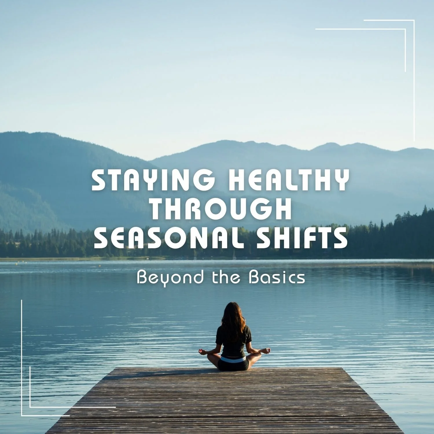 Staying Healthy Through Seasonal Shifts: Beyond the Basics