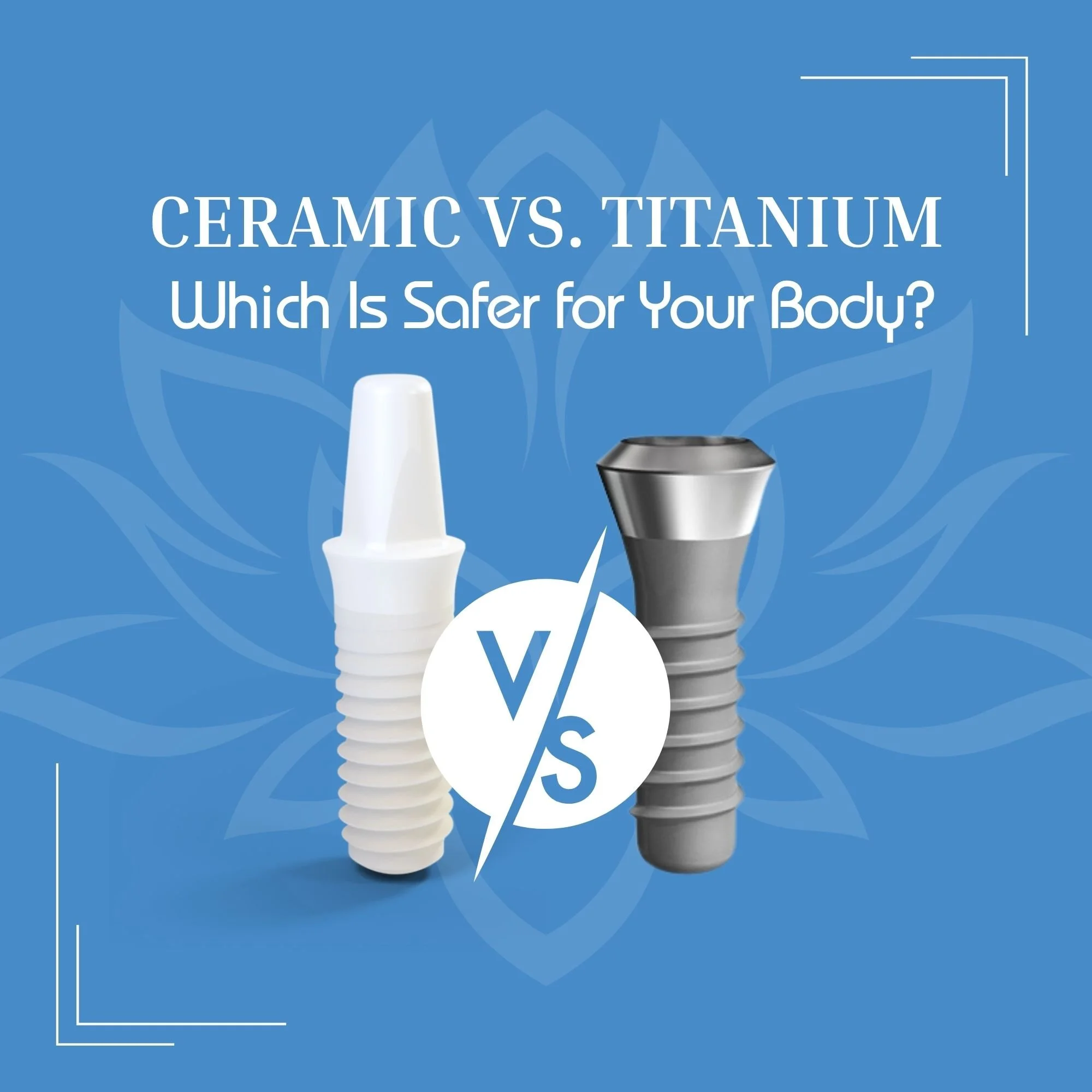 Ceramic Dental Implants vs Titanium: Which Is Safer for Your Body?