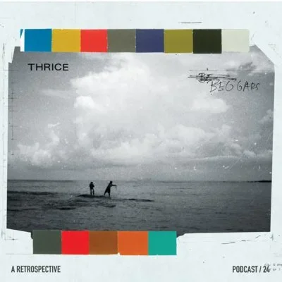 THRICE - BEGGARS: A Retrospective - 15th Anniversary Podcast