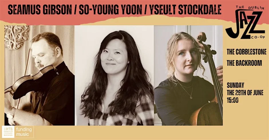 The Dublin Jazz Co-op: Seamus Gibson, So-Young Yoon and Yseult Stockdale