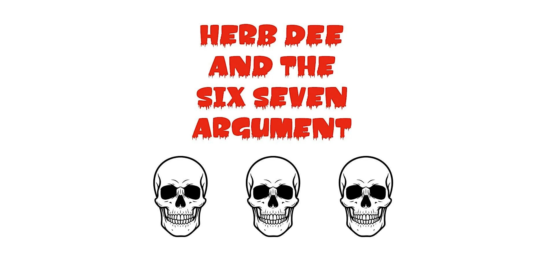 Herb Dee and the Six Seven Argument