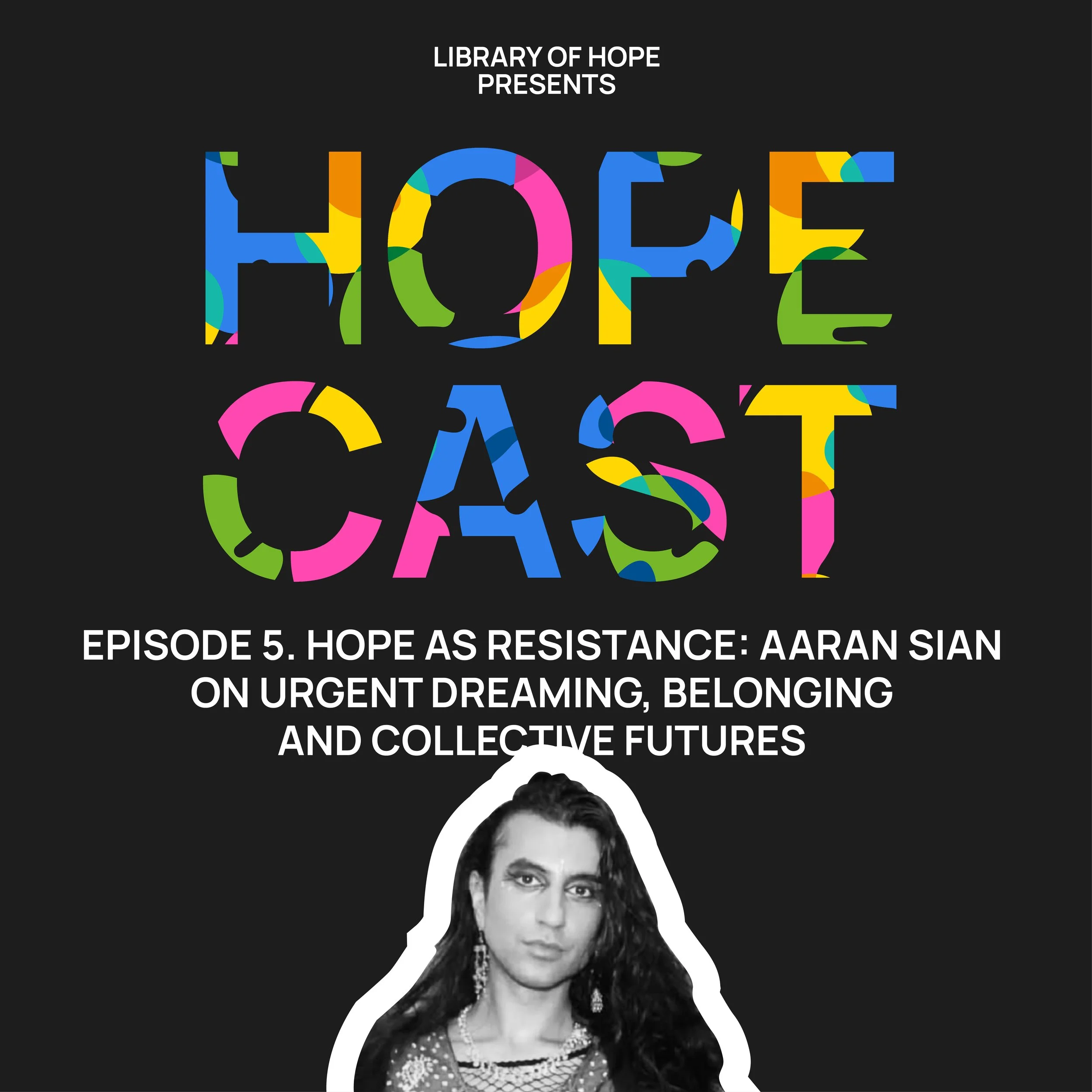 episode five. Hope as Resistance: Aaran Sian on Urgent Dreaming, Belonging and Collective Futures
