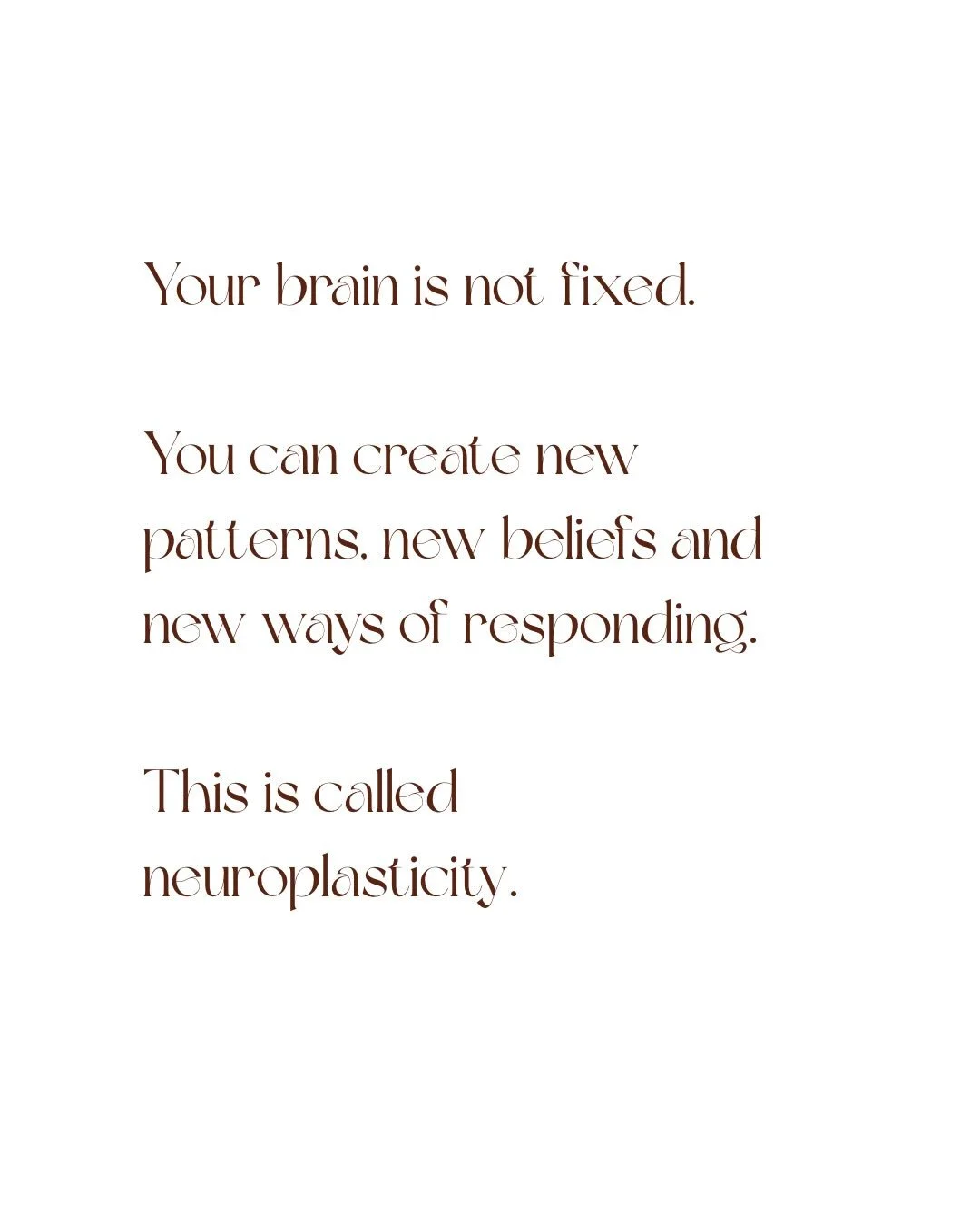 One of the things I find most fascinating is neuroplasticity &mdash; the brain&rsquo;s ability to change, adapt and create new pathways throughout life.

So many of our emotional reactions, beliefs and behaviours are learned patterns that have been r
