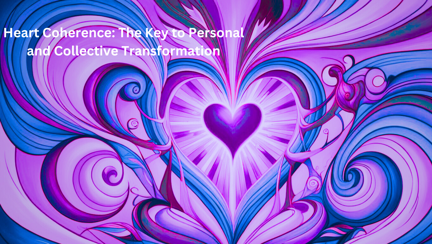 Heart Coherence: The Key to Personal and Collective Transformation