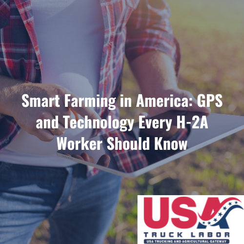 Smart Farming in America: GPS and Technology Every H-2A Worker Should Know