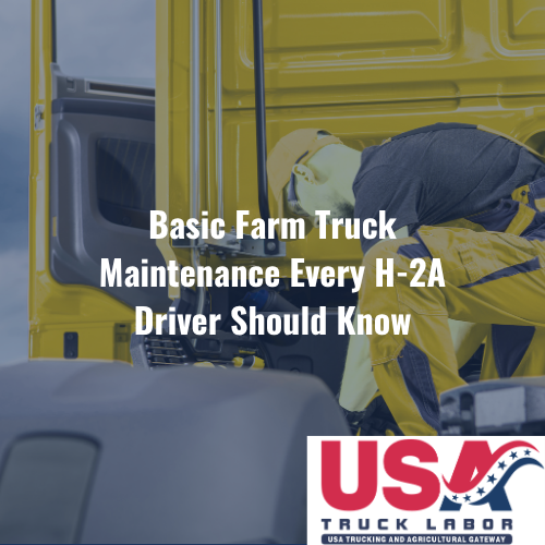 Basic Farm Truck Maintenance Every H-2A Driver Should Know