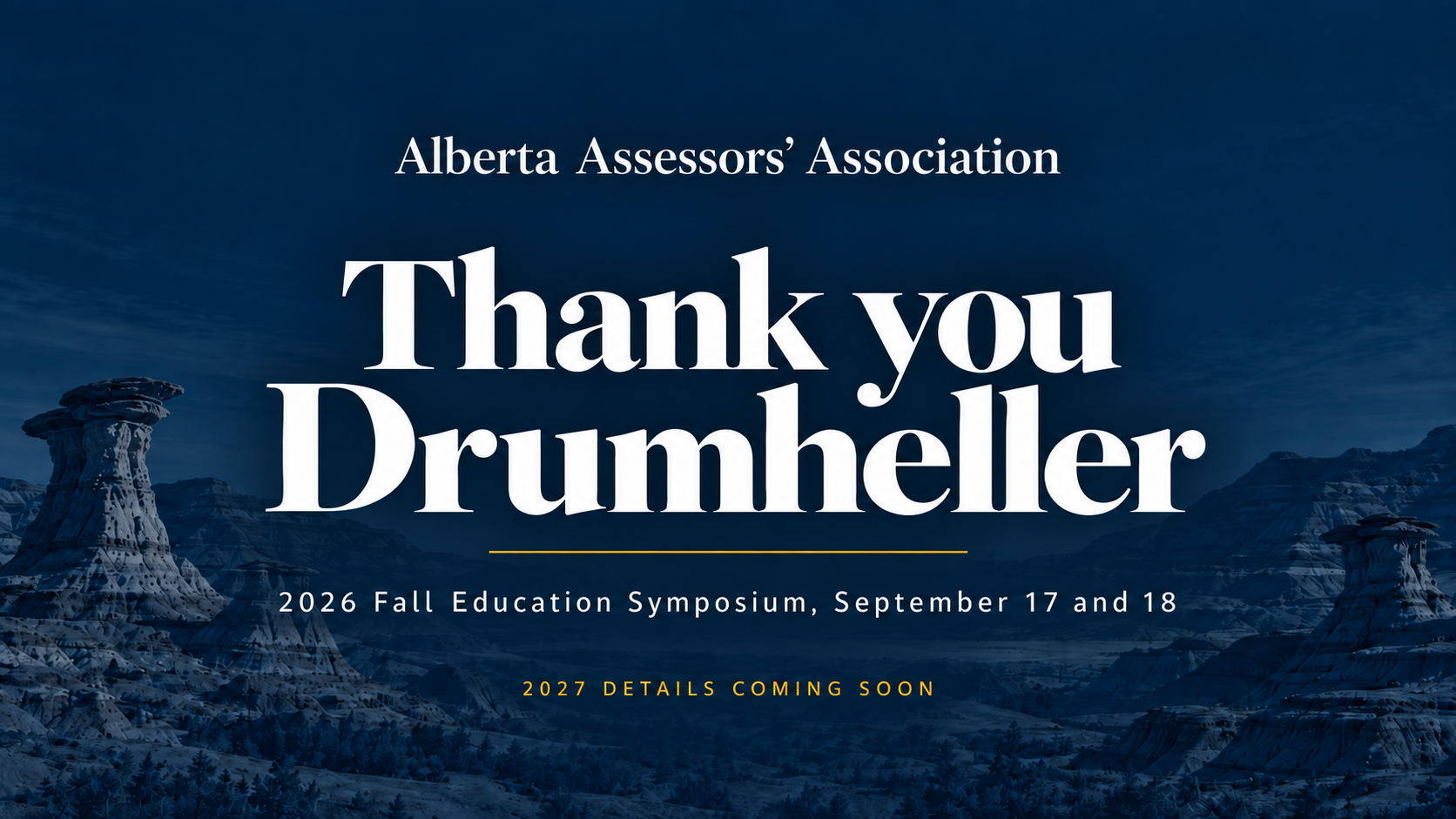 Thank you Drumheller. Alberta Assessors' Association 2026 Fall Education Symposium, September 17 and 18. 2027 details coming soon.