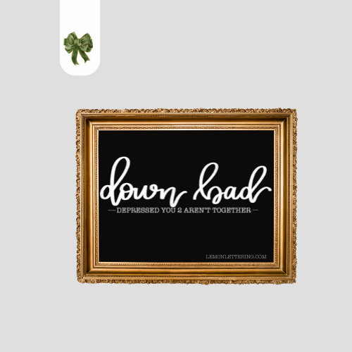 Down Bad - Hand-Lettered Art for Swifties