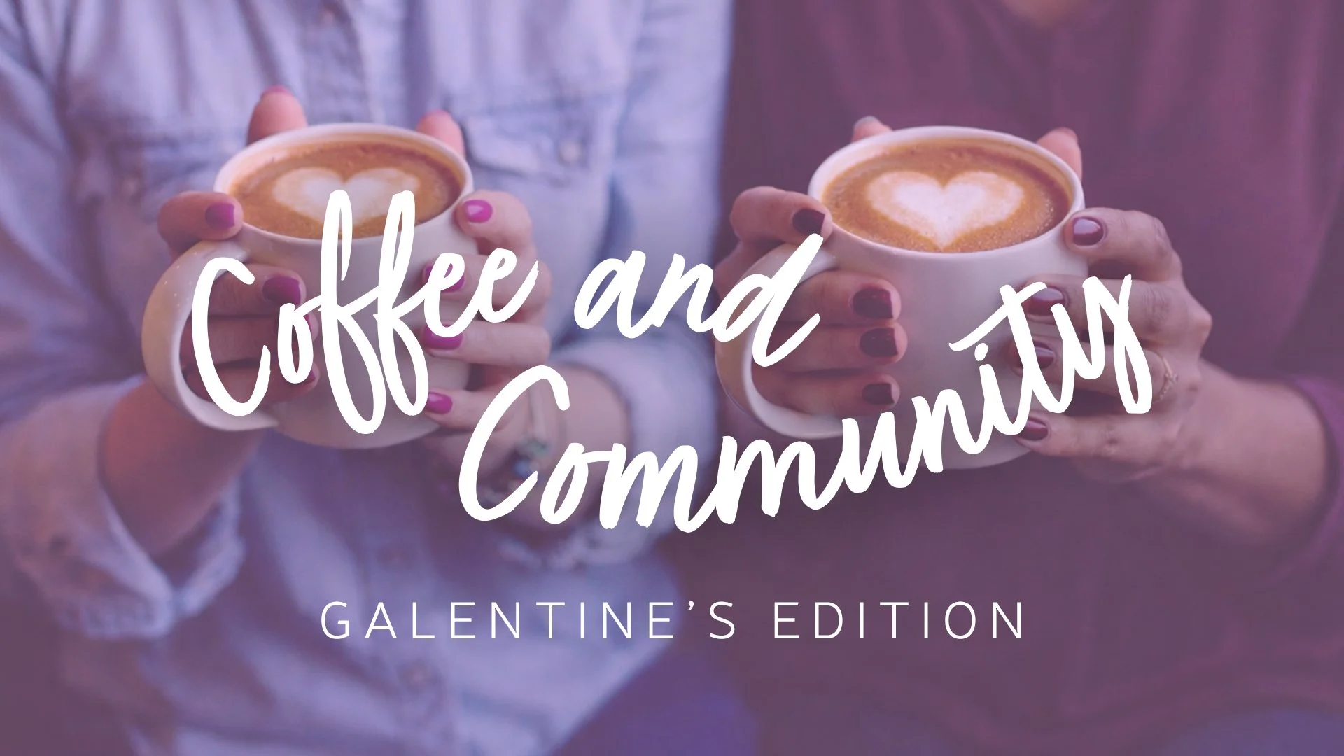 Coffee &amp; Community - Galentine’s Edition