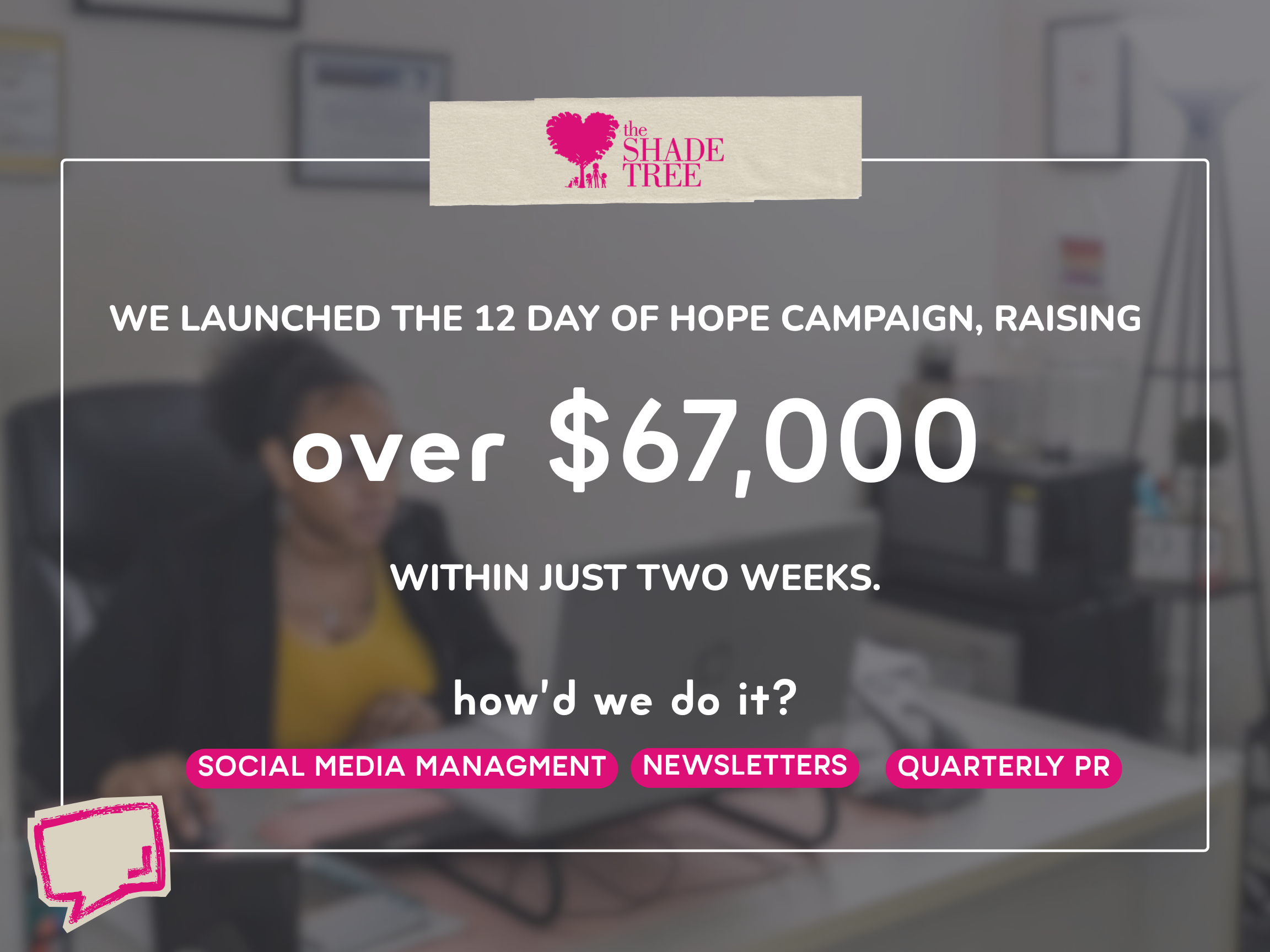 A promotional message for The Shade Tree organization showing a blurred office background with a woman working at a desk. The message highlights raising over $67,000 in a 12-day campaign through social media management, newsletters, and quarterly PR.