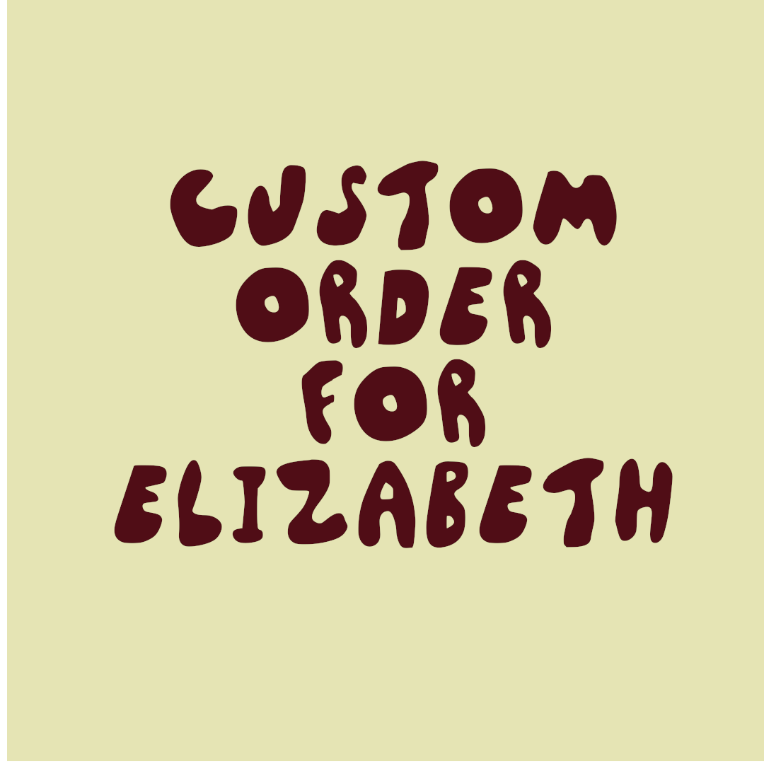 Custom Order For Elizabeth