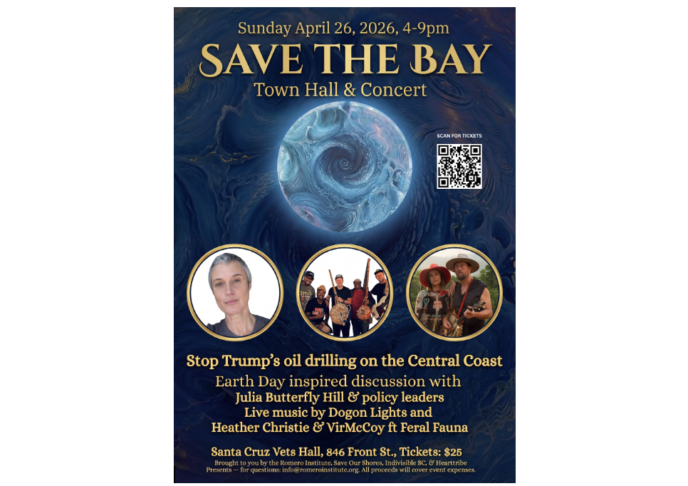 Romero Institute, Save Our Shores, Indivisible Santa Cruz &amp; HeartTribe Presents: Save The Bay Town Hall &amp; Concert, April 26, 3:30 - 9 PM