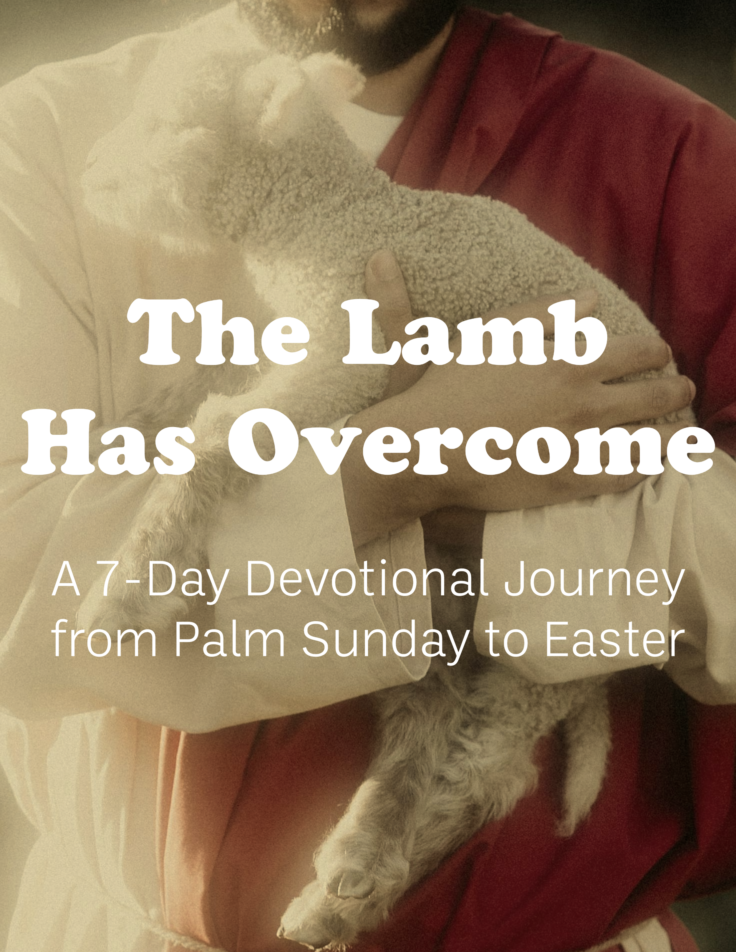 The Lamb  Has Overcome : A 7-Day Devotional Journey from Palm Sunday to Easter