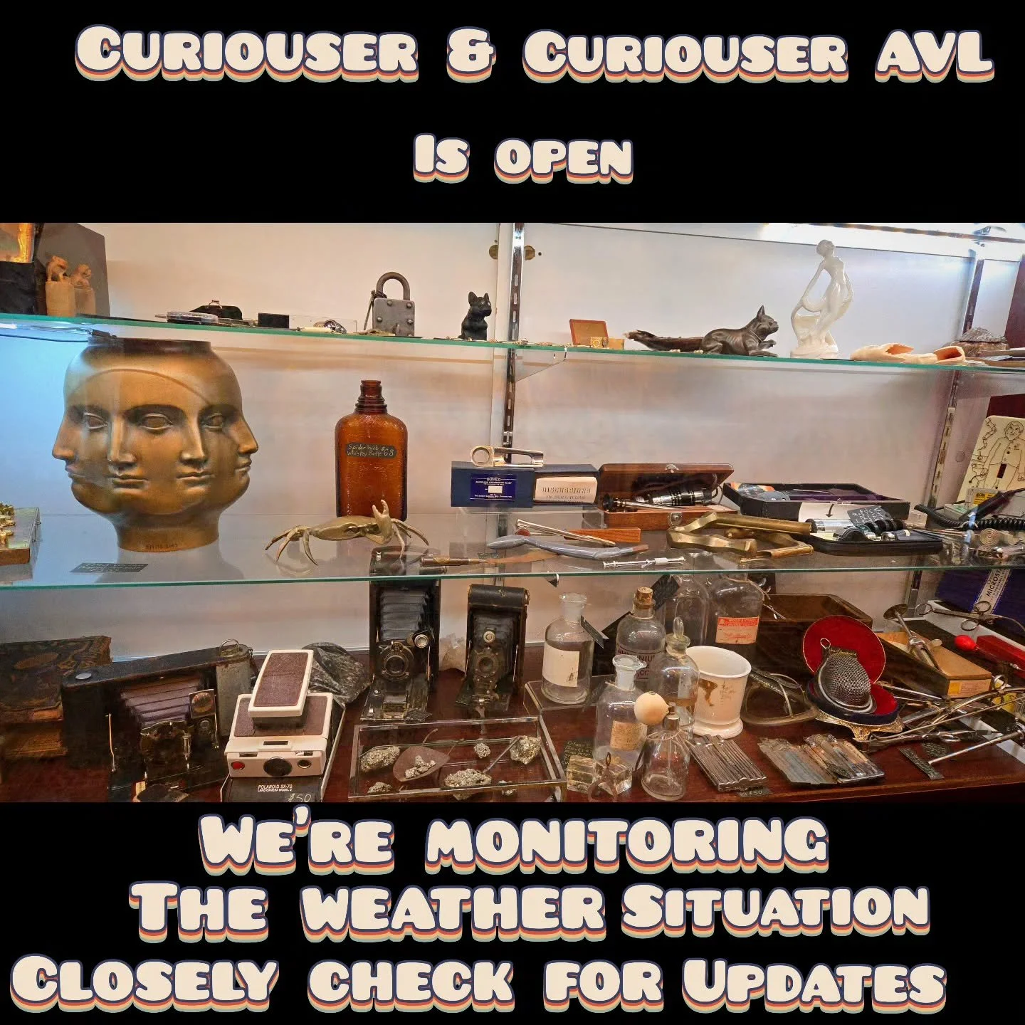 Curiouser &amp; Curiouser is Currently open, but we are monitoring weather situations closely and plan to close early today. The Current estimate is 5 pm but it could change.