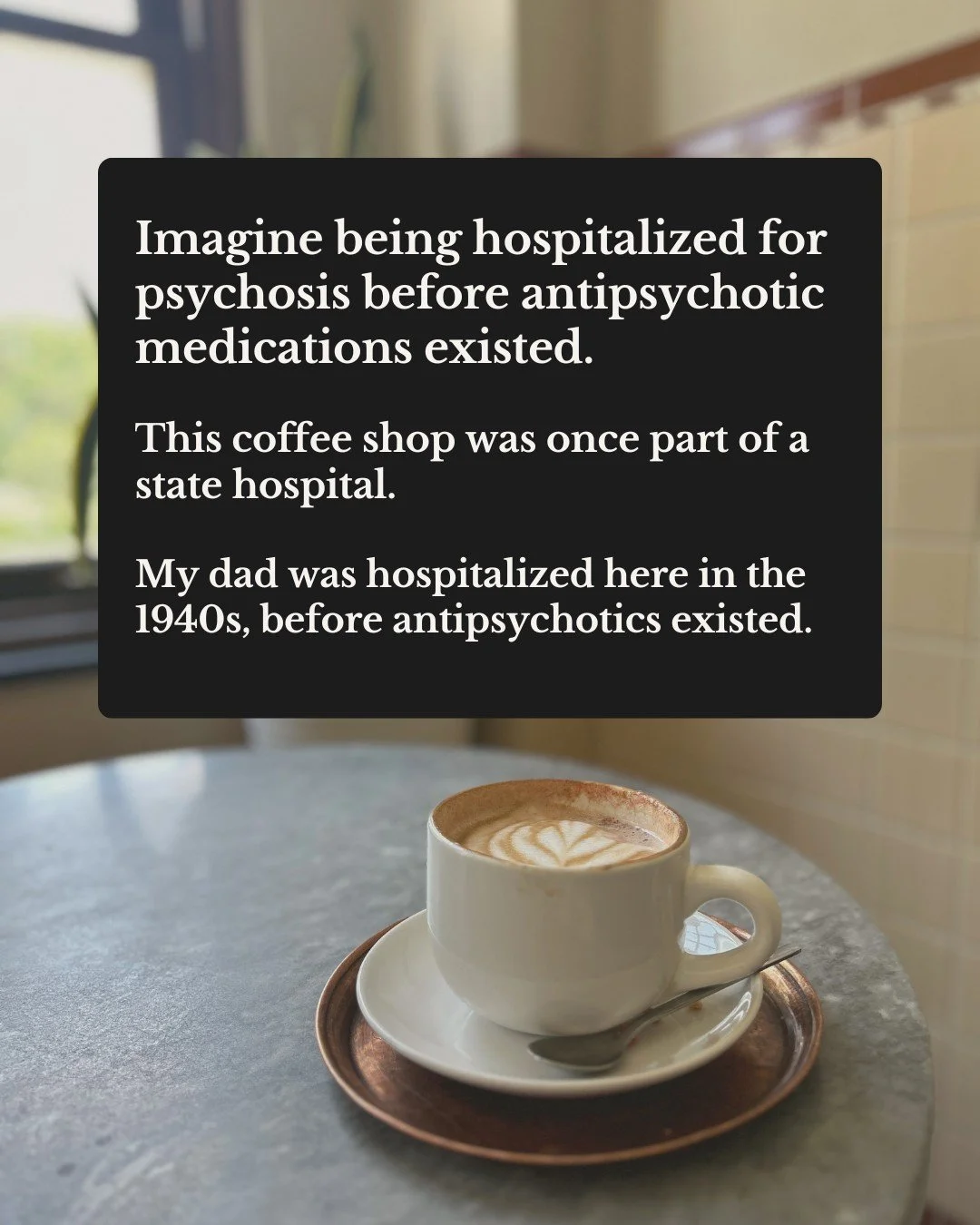 I did not expect a coffee shop to remind me how far mental health care has come. But it did. 

This building (now a coffee shop) used to be part of a state psychiatric hospital. My dad was hospitalized here in the 1940s for schizophrenia. This was be