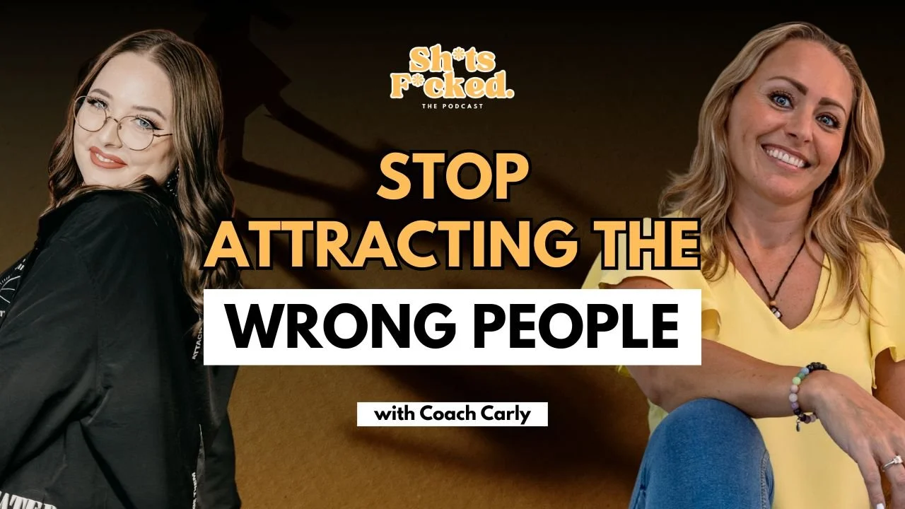 Why You Keep Attracting the Wrong People | with Coach Carly