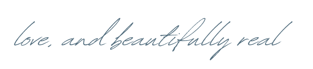 Text that reads, 'love and beautifully real' in cursive font.