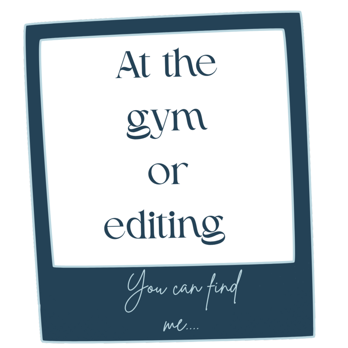 Decorative sign with text reading, 'At the gym or editing. You can find me....' in a mix of serif and script fonts.