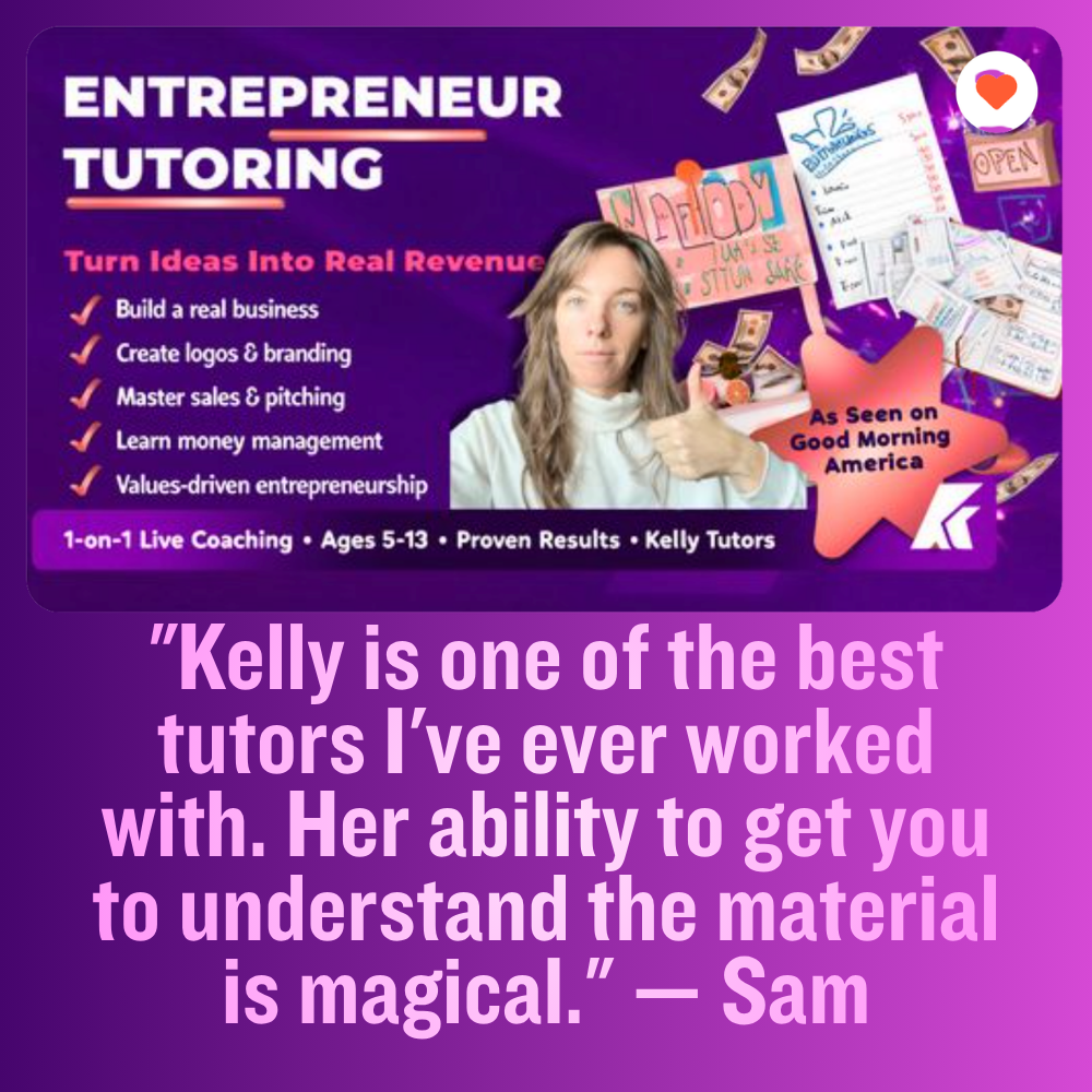 Elevator advertisement for Entrepreneur Tutoring, promoting building a business, logo creation, sales, money management, and entrepreneurship for children ages 5-13, with an endorsement from Kelly on Good Morning America, featuring images of money, notes, and a woman giving a thumbs-up.