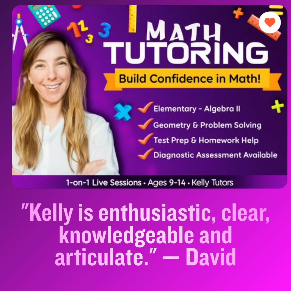 Advertisement for Math Tutoring for kids ages 9-14, offering one-on-one live sessions with Kelly Tutors, focusing on elementary to Algebra II, geometry, problem solving, test prep, and homework help, with a quote praising Kelly.