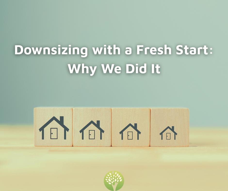 Downsizing with a Fresh Start: Why We Did It (And What You Should Know Before You Do Too)