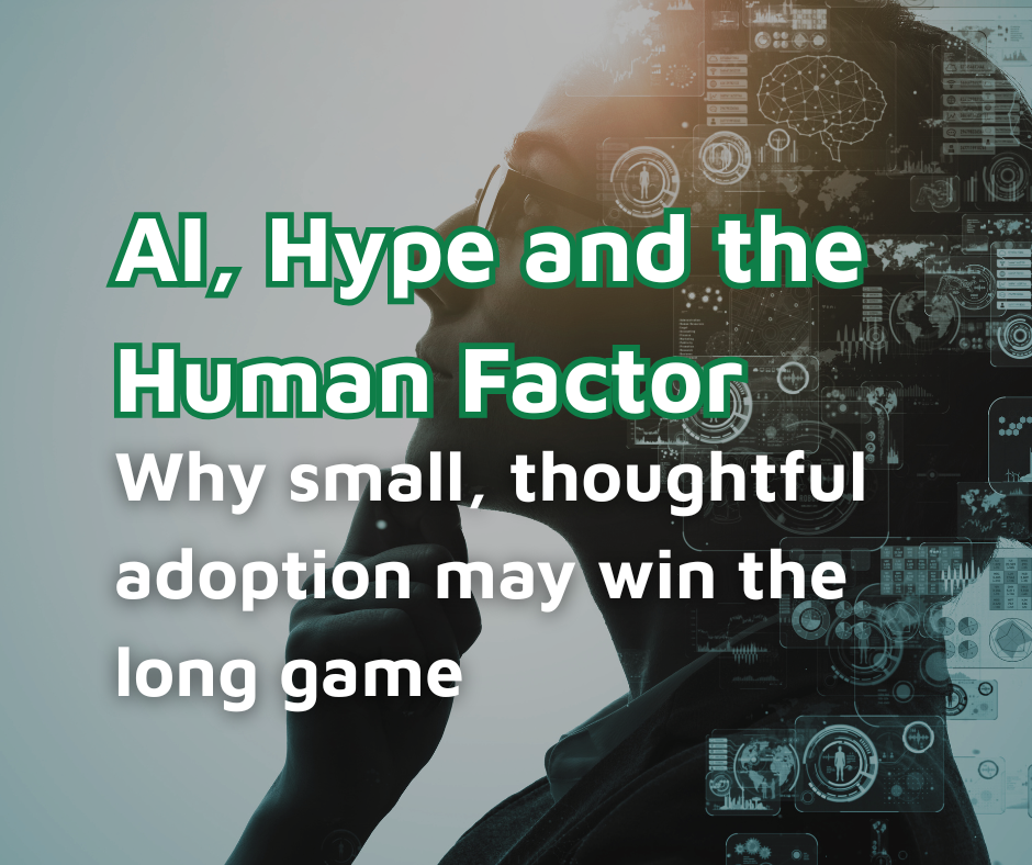AI, Hype and the Human Factor: Why small, thoughtful adoption may win the long game 