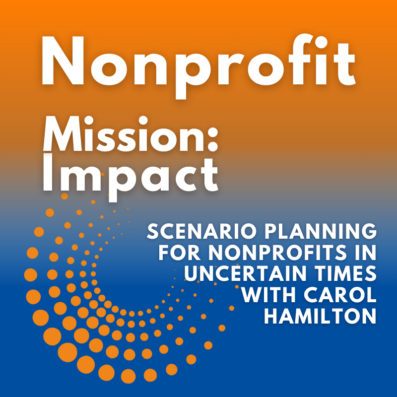 Scenario Planning for Nonprofits in Uncertain Times with Carol Hamilton