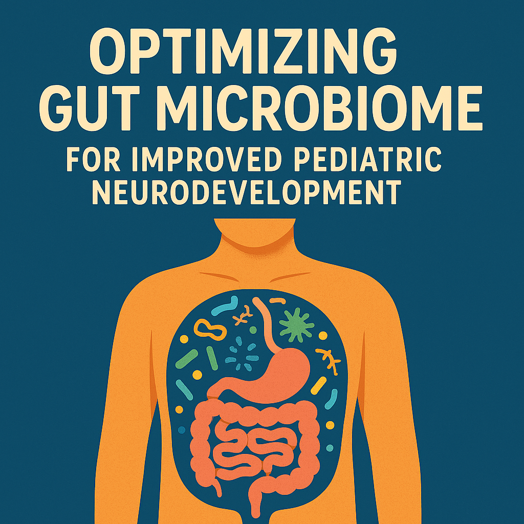 Optimizing Gut Microbiome for Improved Pediatric Neurodevelopment