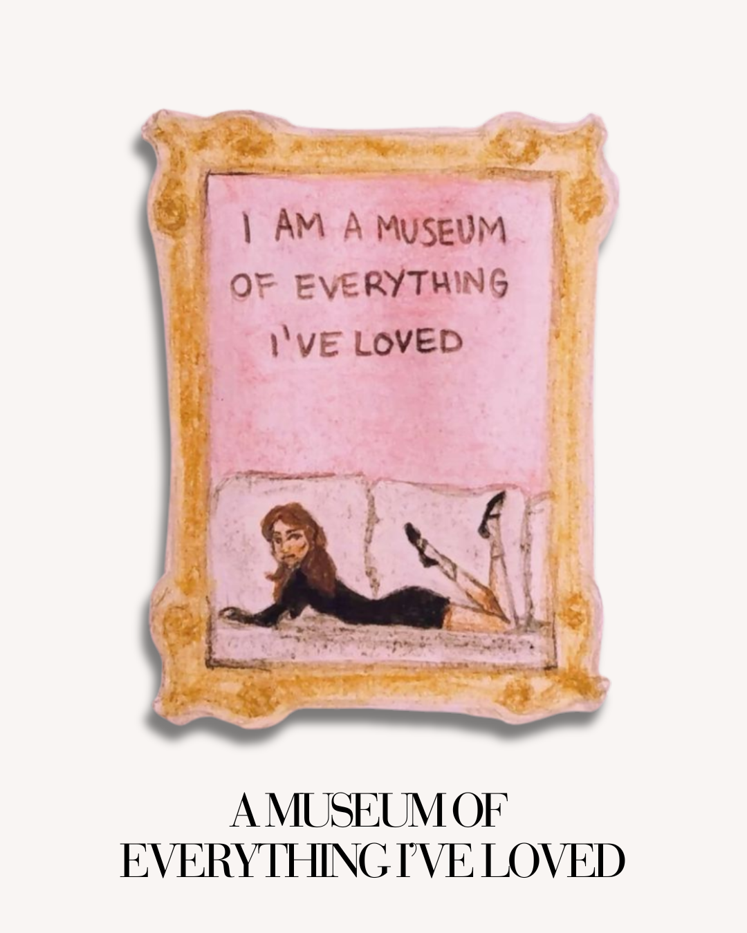 A Museum of Everything I’ve Loved