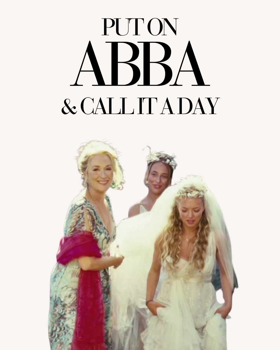 Turn on Abba &amp; Call it a Day