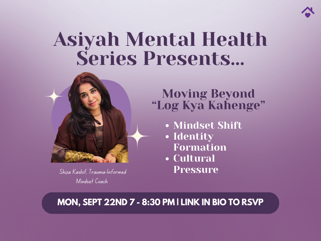 Asiyah’s Virtual Mental Health Workshop: Moving Beyond “Log Kya Kahenge” (Virtual)