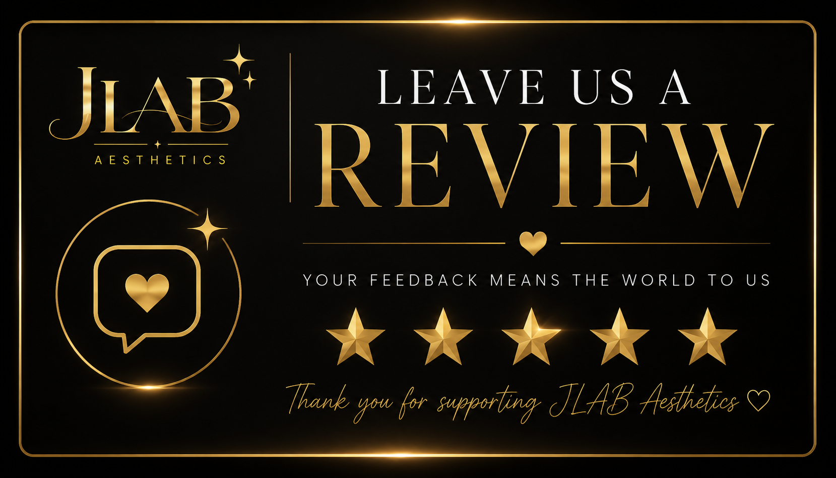 A promotional graphic for JLAB Aesthetics with black background and gold text. It invites customers to leave a review, featuring a five-star rating graphic, a speech bubble icon with a heart, and a message thanking supporters.