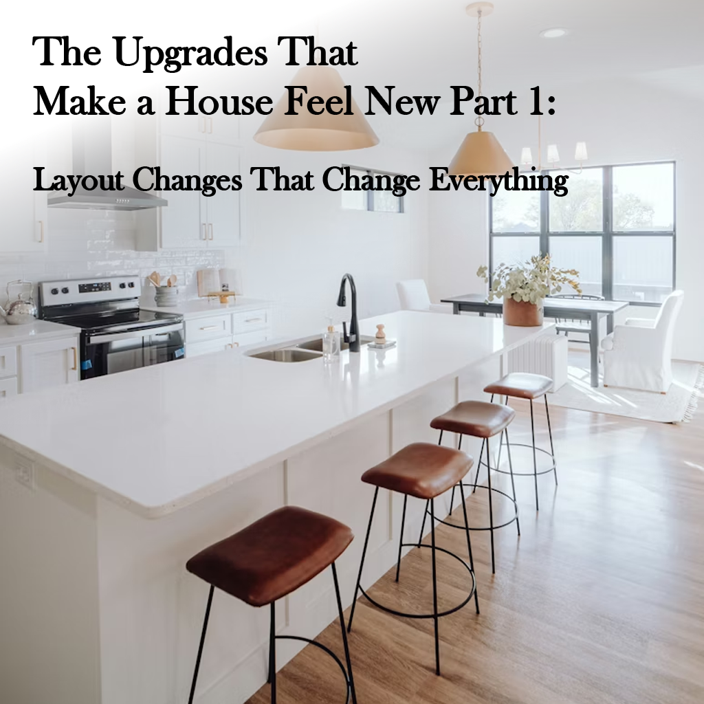 The Upgrades That Make a House Feel New Part 1: Layout Changes That Change Everything