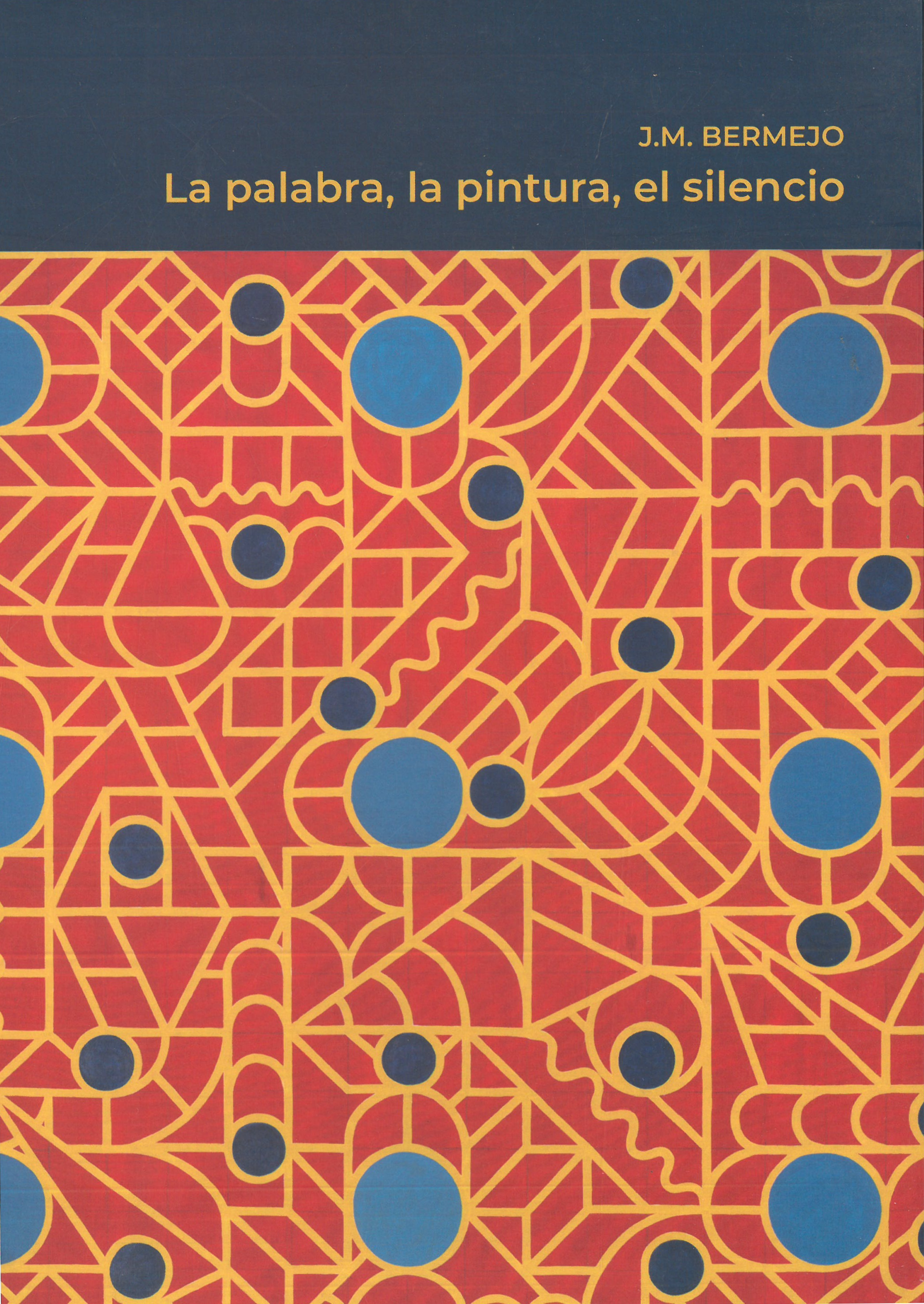 Portada de libro con fondo de patrón geométrico en colores rojo, amarillo y azul, y título en la parte superior: 'J.M. BERMEJO La palabra, la pintura, el silencio'.