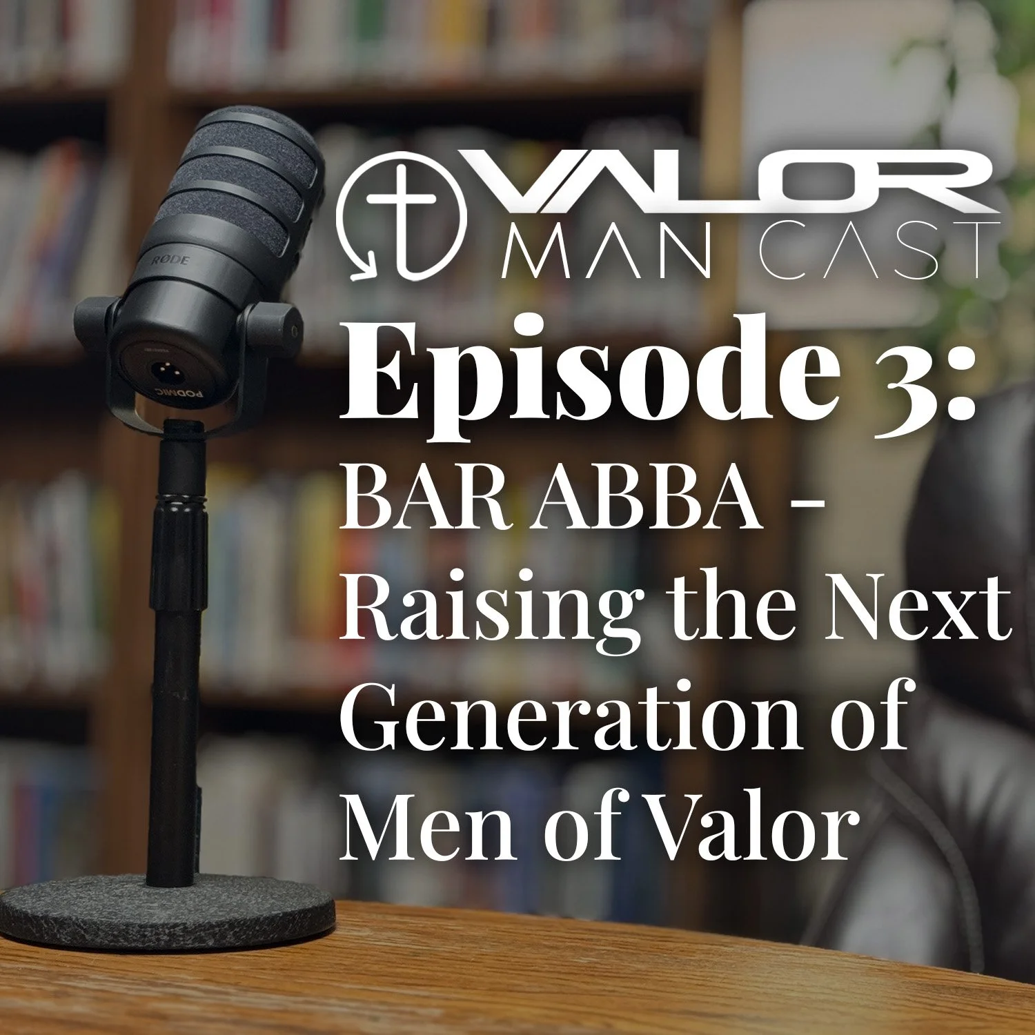 EP 3: Bar Abba - Raising the Next Generation of Men of Valor