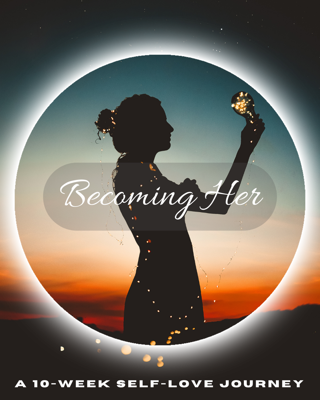 Silhouette of a woman holding a glowing object against a sunset background, with the text 'Becoming Her' and 'A 10-Week Self-Love Journey' overlayed.