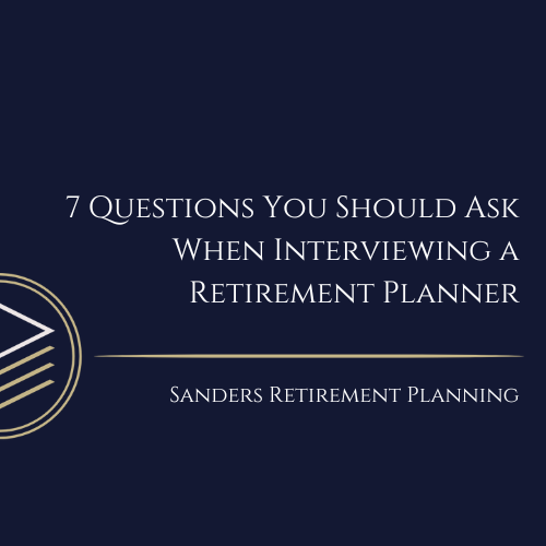 7 Questions You Should Ask When Interviewing a Retirement Planner